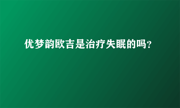 优梦韵欧吉是治疗失眠的吗？