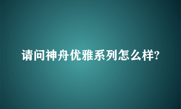 请问神舟优雅系列怎么样?