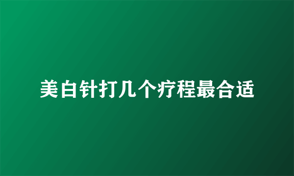 美白针打几个疗程最合适