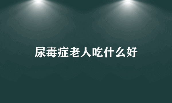 尿毒症老人吃什么好