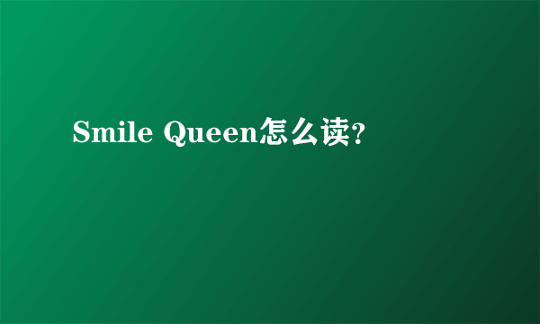 Smile Queen怎么读？