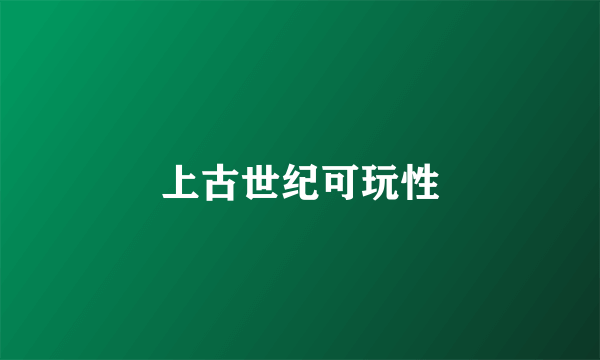 上古世纪可玩性