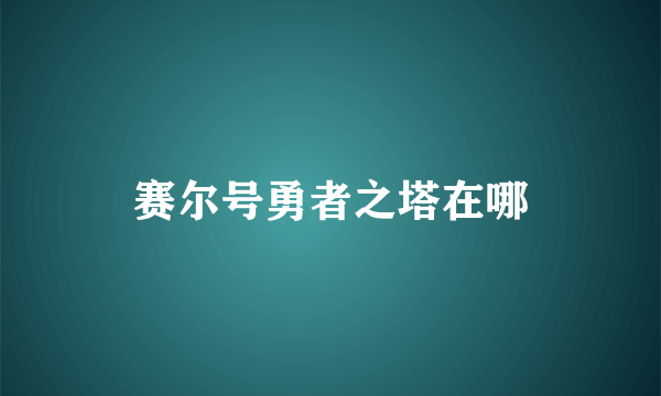 赛尔号勇者之塔在哪