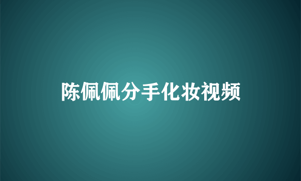 陈佩佩分手化妆视频