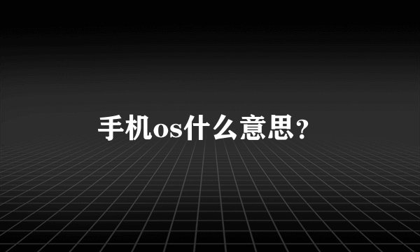 手机os什么意思？