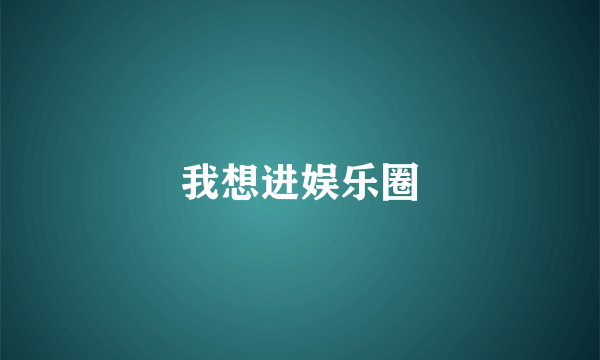 我想进娱乐圈