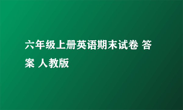 六年级上册英语期末试卷 答案 人教版
