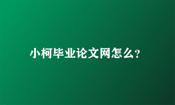 小柯毕业论文网怎么？