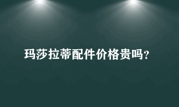 玛莎拉蒂配件价格贵吗？