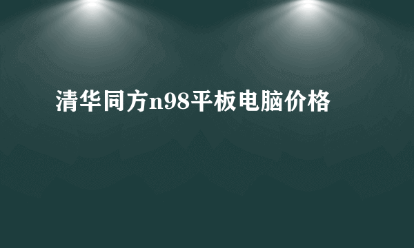 清华同方n98平板电脑价格