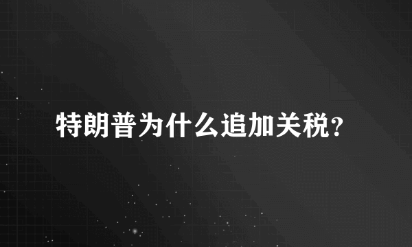 特朗普为什么追加关税？