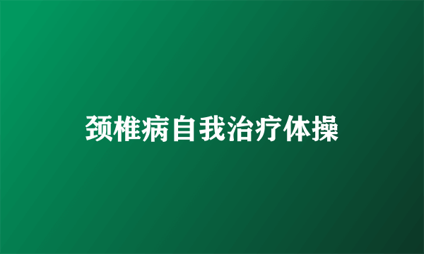 颈椎病自我治疗体操