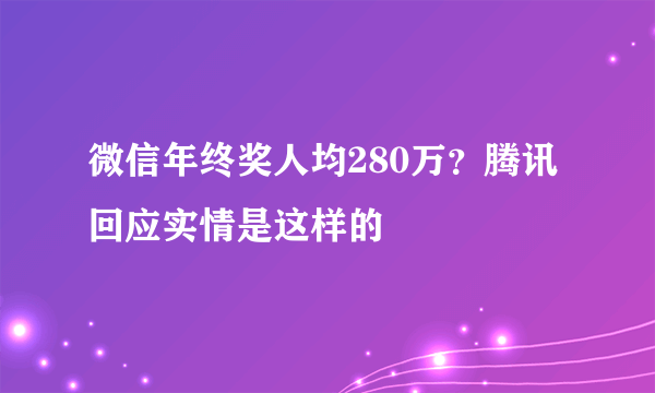 微信年终奖人均280万？腾讯回应实情是这样的