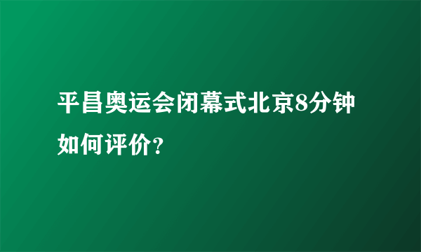 平昌奥运会闭幕式北京8分钟如何评价？