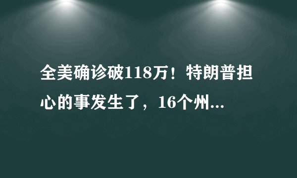 全美确诊破118万！特朗普担心的事发生了，16个州做出统一决定，你怎么看？