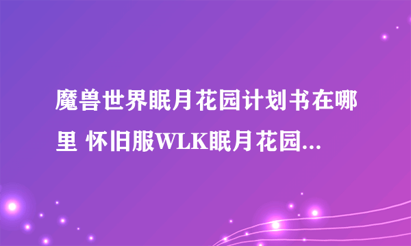 魔兽世界眠月花园计划书在哪里 怀旧服WLK眠月花园计划书位置一览