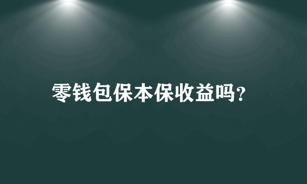 零钱包保本保收益吗?