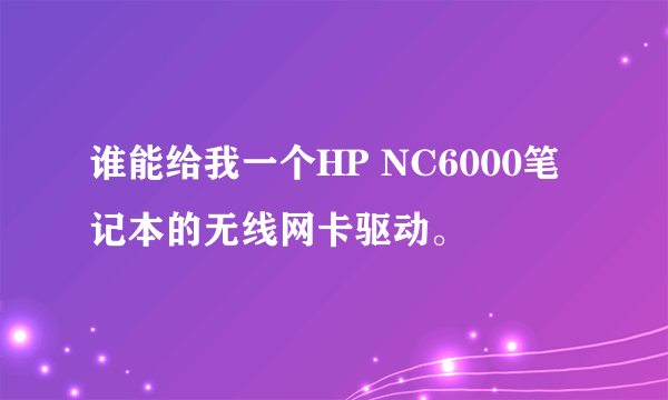 谁能给我一个HP NC6000笔记本的无线网卡驱动。