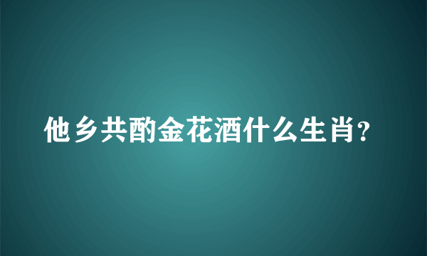 他乡共酌金花酒什么生肖？