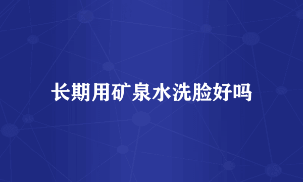 长期用矿泉水洗脸好吗