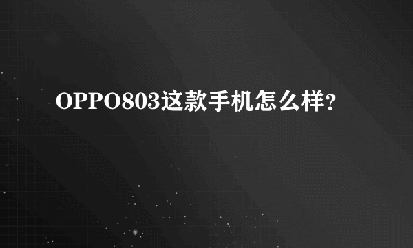OPPO803这款手机怎么样？