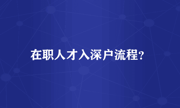 在职人才入深户流程？
