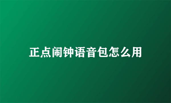正点闹钟语音包怎么用
