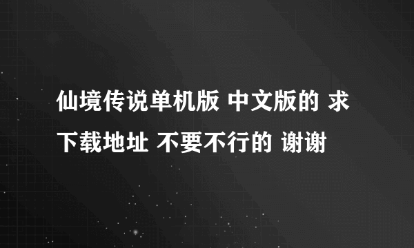 仙境传说单机版 中文版的 求下载地址 不要不行的 谢谢