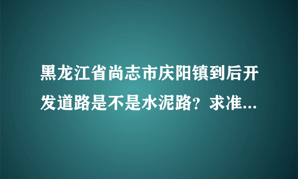 黑龙江省尚志市庆阳镇到后开发道路是不是水泥路？求准确回答谢谢！