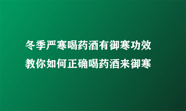 冬季严寒喝药酒有御寒功效 教你如何正确喝药酒来御寒