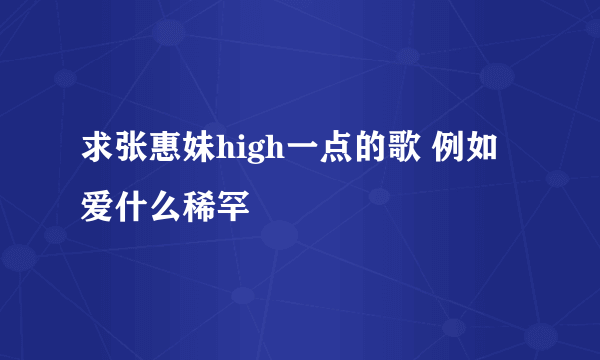 求张惠妹high一点的歌 例如 爱什么稀罕