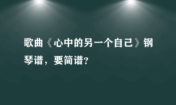 歌曲《心中的另一个自己》钢琴谱，要简谱？