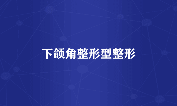 下颌角整形型整形