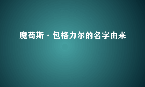 魔苟斯·包格力尔的名字由来