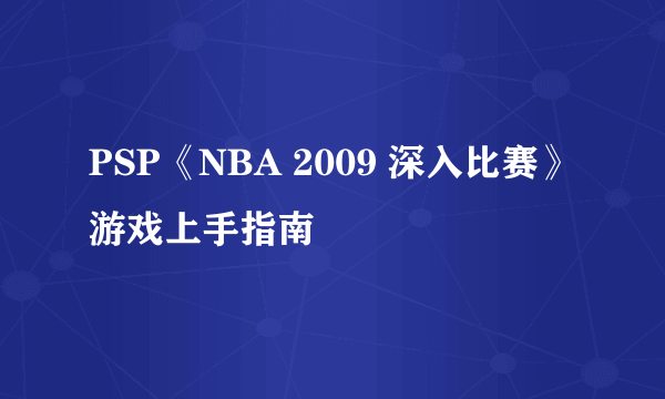 PSP《NBA 2009 深入比赛》游戏上手指南