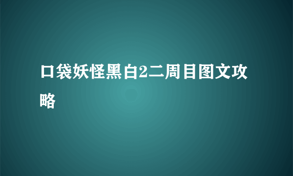 口袋妖怪黑白2二周目图文攻略