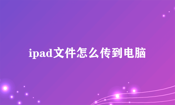 ipad文件怎么传到电脑