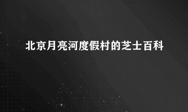 北京月亮河度假村的芝士百科