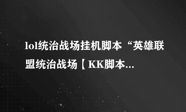 lol统治战场挂机脚本“英雄联盟统治战场【KK脚本】_1.8”,好像不能用了,打开就自动关了,为什么?