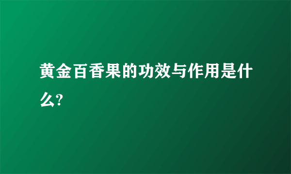 黄金百香果的功效与作用是什么?