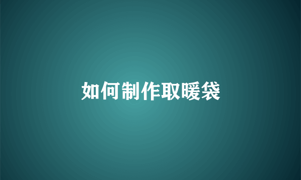 如何制作取暖袋