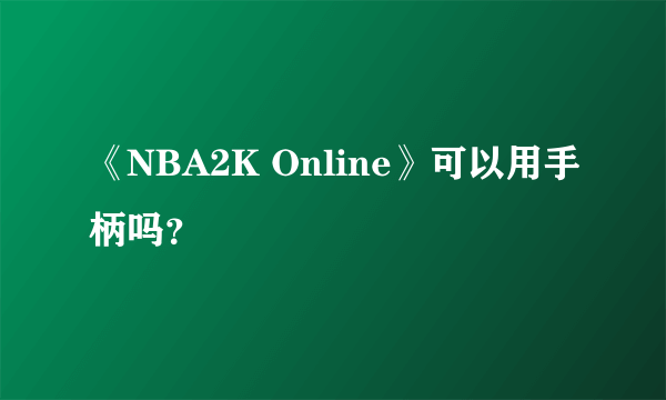 《NBA2K Online》可以用手柄吗？