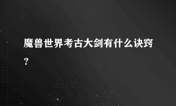 魔兽世界考古大剑有什么诀窍？