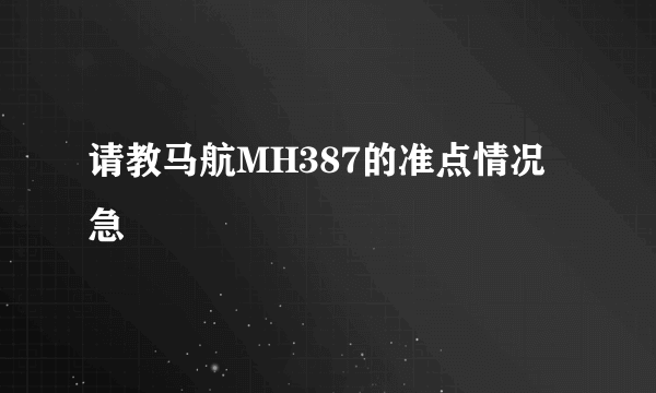 请教马航MH387的准点情况 急