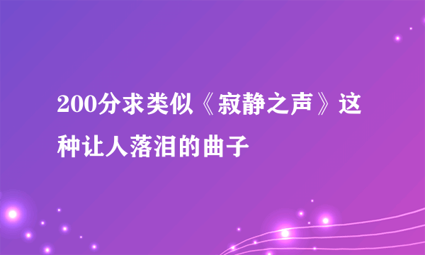 200分求类似《寂静之声》这种让人落泪的曲子