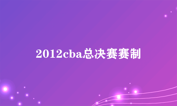 2012cba总决赛赛制