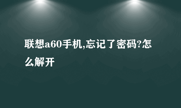 联想a60手机,忘记了密码?怎么解开