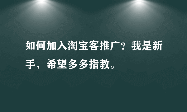 如何加入淘宝客推广？我是新手，希望多多指教。
