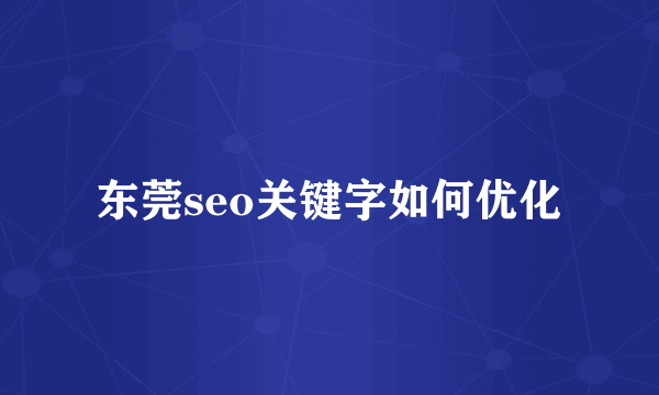 东莞seo关键字如何优化
