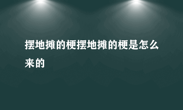 摆地摊的梗摆地摊的梗是怎么来的